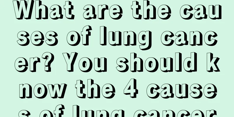What are the causes of lung cancer? You should know the 4 causes of lung cancer