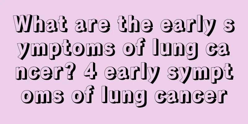 What are the early symptoms of lung cancer? 4 early symptoms of lung cancer