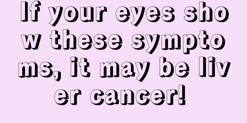 If your eyes show these symptoms, it may be liver cancer! 