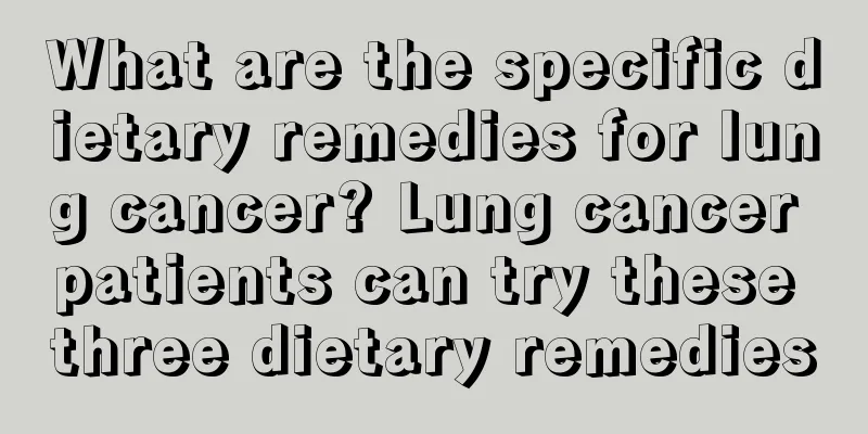 What are the specific dietary remedies for lung cancer? Lung cancer patients can try these three dietary remedies