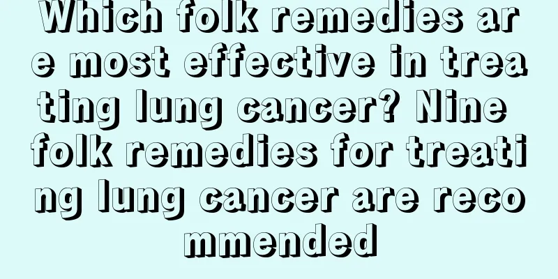 Which folk remedies are most effective in treating lung cancer? Nine folk remedies for treating lung cancer are recommended