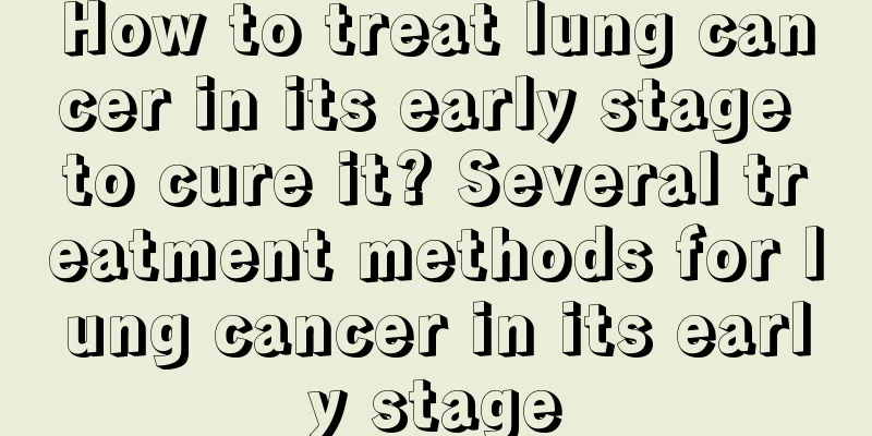 How to treat lung cancer in its early stage to cure it? Several treatment methods for lung cancer in its early stage