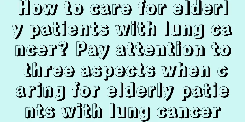 How to care for elderly patients with lung cancer? Pay attention to three aspects when caring for elderly patients with lung cancer