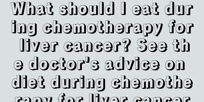 What should I eat during chemotherapy for liver cancer? See the doctor's advice on diet during chemotherapy for liver cancer