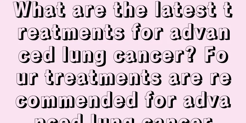 What are the latest treatments for advanced lung cancer? Four treatments are recommended for advanced lung cancer