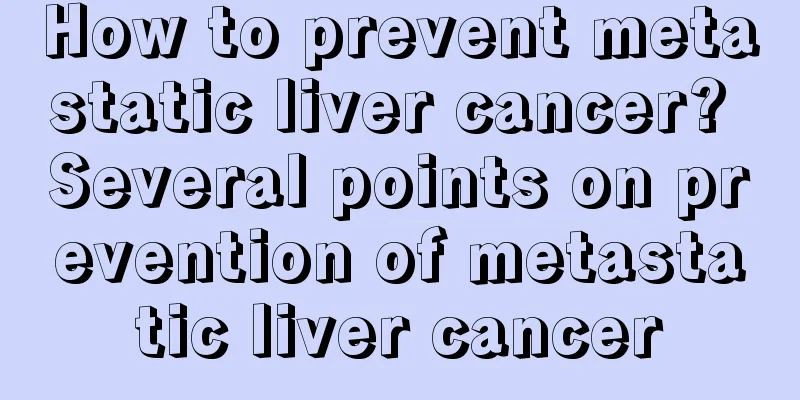 How to prevent metastatic liver cancer? Several points on prevention of metastatic liver cancer