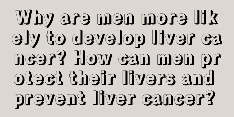 Why are men more likely to develop liver cancer? How can men protect their livers and prevent liver cancer? 