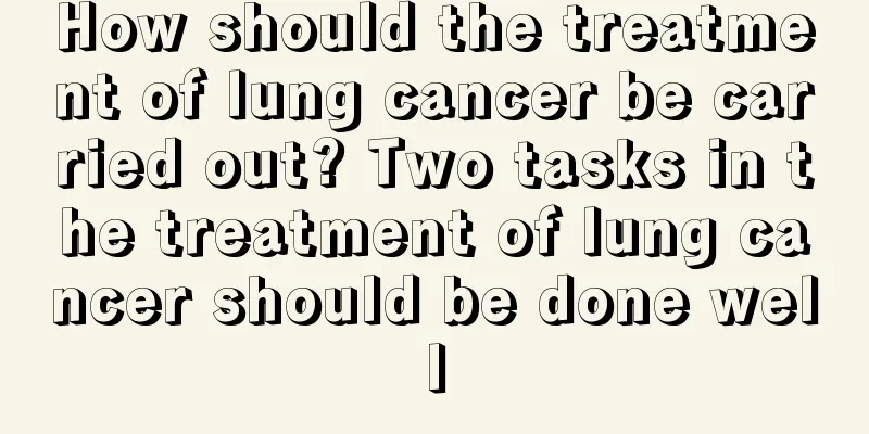 How should the treatment of lung cancer be carried out? Two tasks in the treatment of lung cancer should be done well