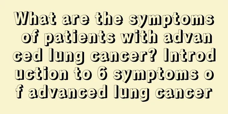What are the symptoms of patients with advanced lung cancer? Introduction to 6 symptoms of advanced lung cancer