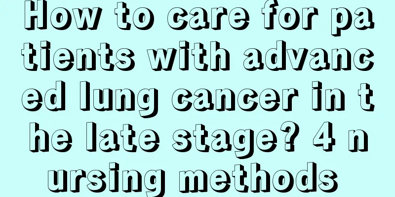 How to care for patients with advanced lung cancer in the late stage? 4 nursing methods 