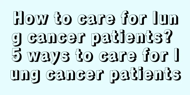 How to care for lung cancer patients? 5 ways to care for lung cancer patients