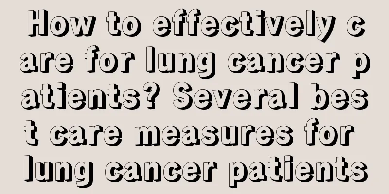 How to effectively care for lung cancer patients? Several best care measures for lung cancer patients