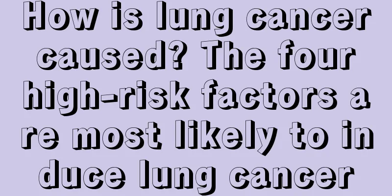How is lung cancer caused? The four high-risk factors are most likely to induce lung cancer