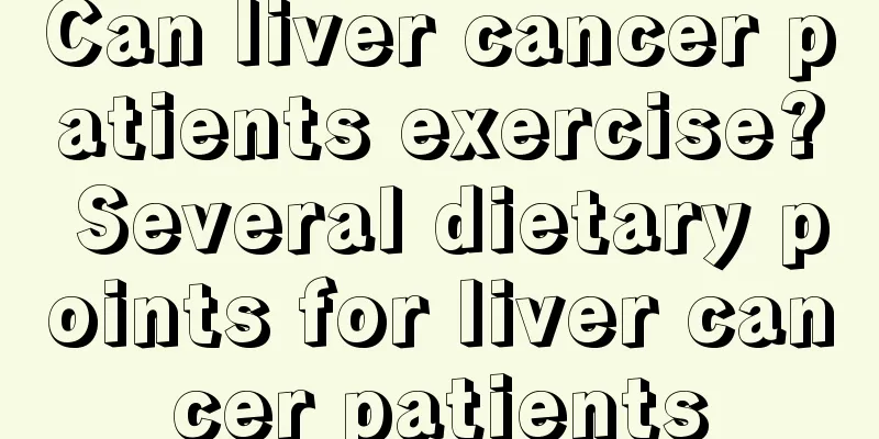 Can liver cancer patients exercise? Several dietary points for liver cancer patients