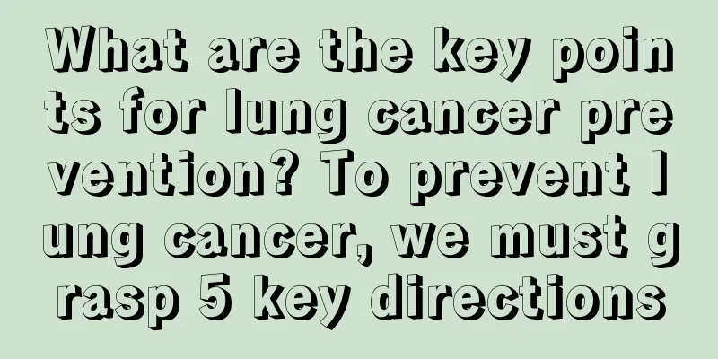 What are the key points for lung cancer prevention? To prevent lung cancer, we must grasp 5 key directions