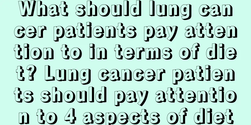 What should lung cancer patients pay attention to in terms of diet? Lung cancer patients should pay attention to 4 aspects of diet