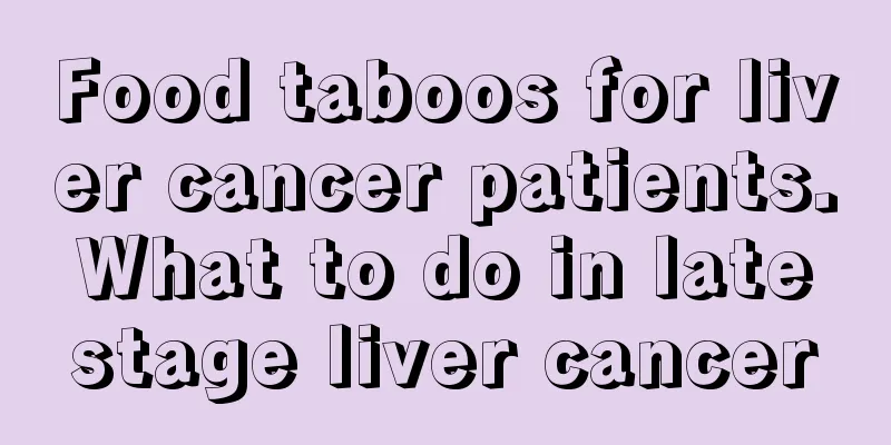 Food taboos for liver cancer patients. What to do in late stage liver cancer
