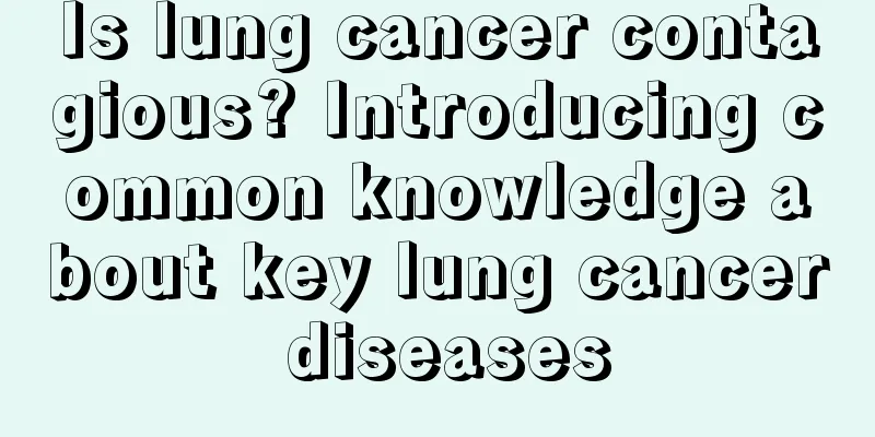 Is lung cancer contagious? Introducing common knowledge about key lung cancer diseases