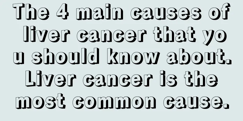 The 4 main causes of liver cancer that you should know about. Liver cancer is the most common cause.