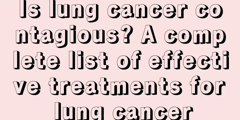 Is lung cancer contagious? A complete list of effective treatments for lung cancer