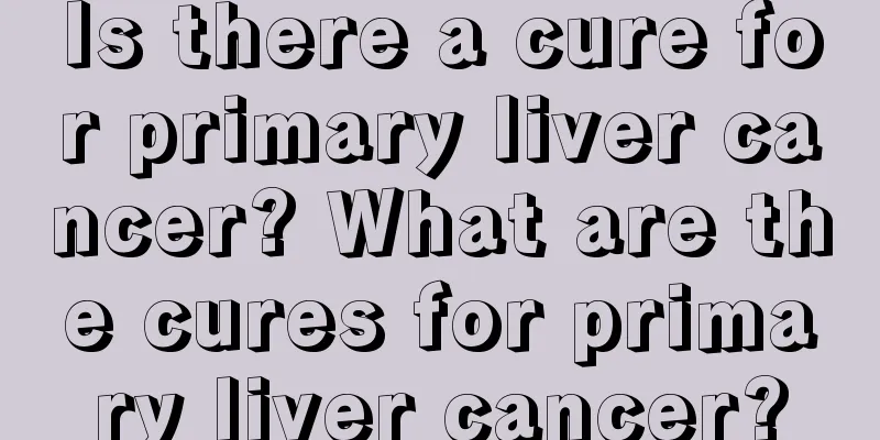 Is there a cure for primary liver cancer? What are the cures for primary liver cancer?