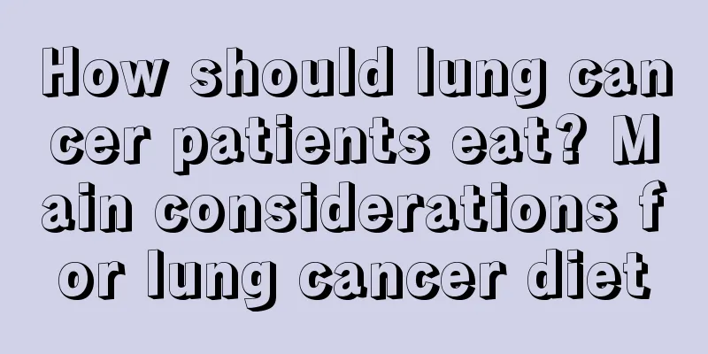 How should lung cancer patients eat? Main considerations for lung cancer diet