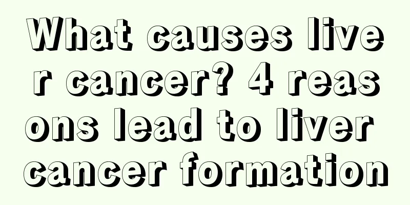 What causes liver cancer? 4 reasons lead to liver cancer formation