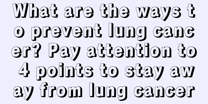 What are the ways to prevent lung cancer? Pay attention to 4 points to stay away from lung cancer