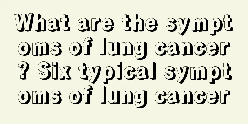 What are the symptoms of lung cancer? Six typical symptoms of lung cancer