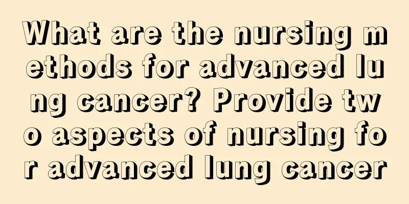 What are the nursing methods for advanced lung cancer? Provide two aspects of nursing for advanced lung cancer