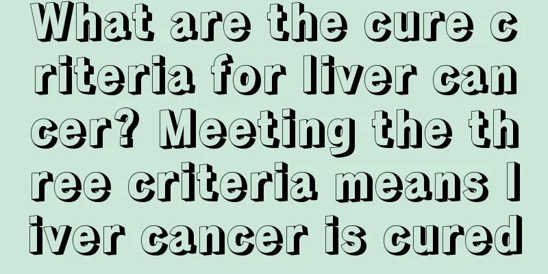 What are the cure criteria for liver cancer? Meeting the three criteria means liver cancer is cured
