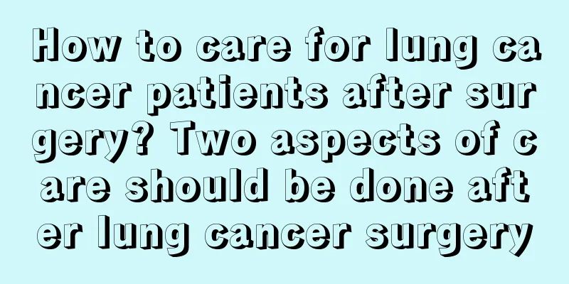 How to care for lung cancer patients after surgery? Two aspects of care should be done after lung cancer surgery