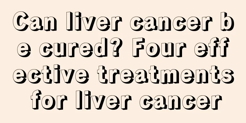 Can liver cancer be cured? Four effective treatments for liver cancer