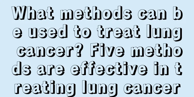What methods can be used to treat lung cancer? Five methods are effective in treating lung cancer