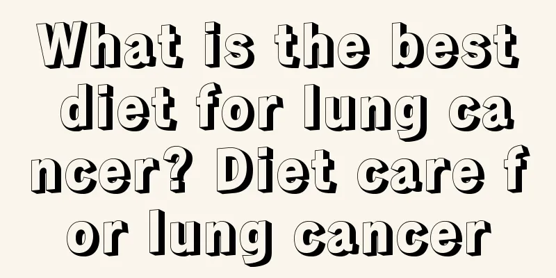 What is the best diet for lung cancer? Diet care for lung cancer