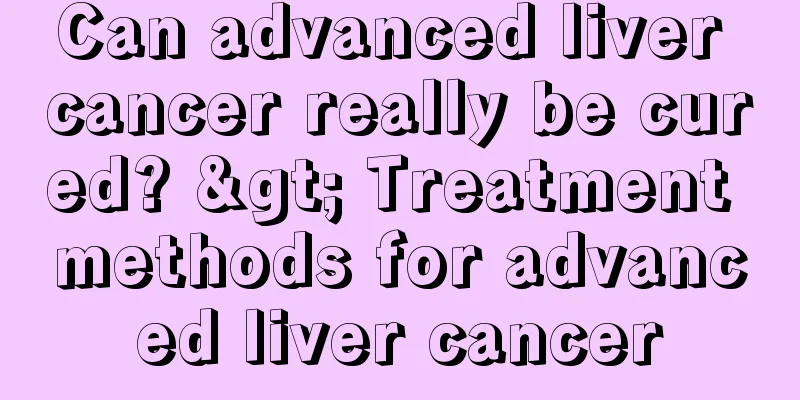 Can advanced liver cancer really be cured? > Treatment methods for advanced liver cancer