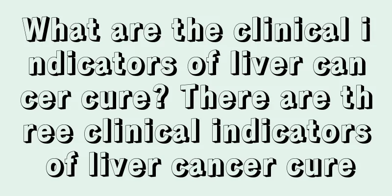 What are the clinical indicators of liver cancer cure? There are three clinical indicators of liver cancer cure