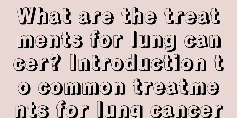 What are the treatments for lung cancer? Introduction to common treatments for lung cancer