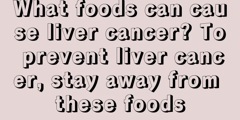 What foods can cause liver cancer? To prevent liver cancer, stay away from these foods