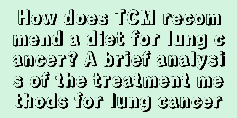How does TCM recommend a diet for lung cancer? A brief analysis of the treatment methods for lung cancer