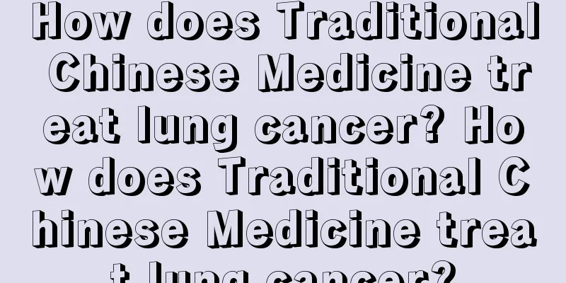 How does Traditional Chinese Medicine treat lung cancer? How does Traditional Chinese Medicine treat lung cancer?