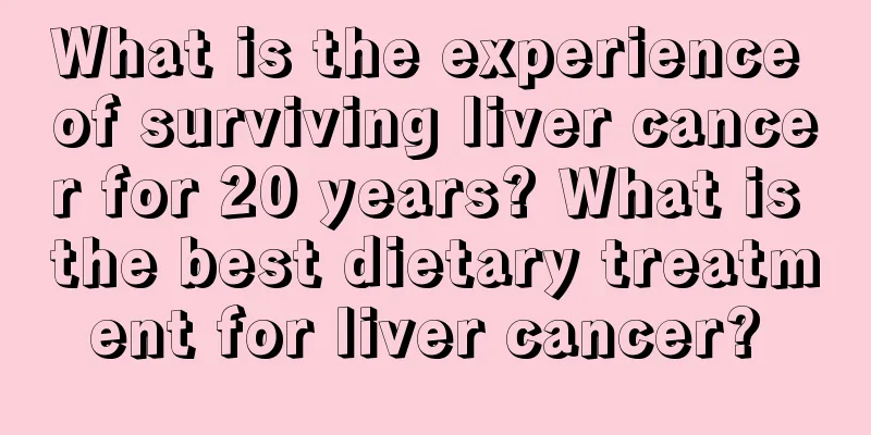 What is the experience of surviving liver cancer for 20 years? What is the best dietary treatment for liver cancer? 
