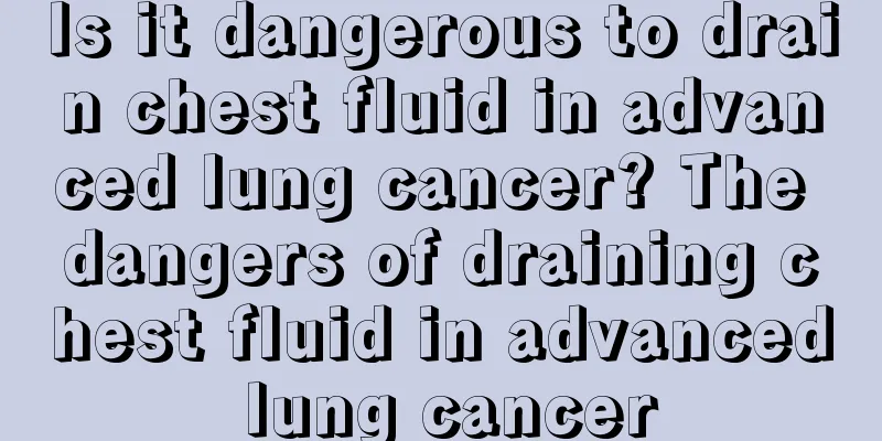 Is it dangerous to drain chest fluid in advanced lung cancer? The dangers of draining chest fluid in advanced lung cancer