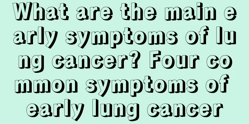 What are the main early symptoms of lung cancer? Four common symptoms of early lung cancer
