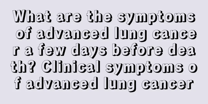What are the symptoms of advanced lung cancer a few days before death? Clinical symptoms of advanced lung cancer