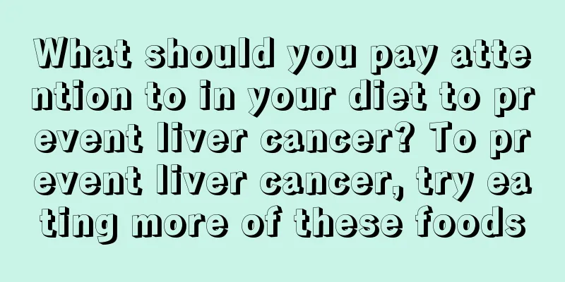 What should you pay attention to in your diet to prevent liver cancer? To prevent liver cancer, try eating more of these foods