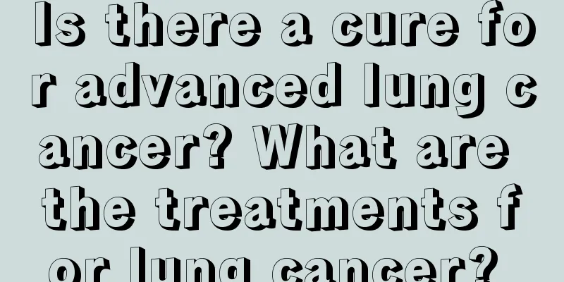 Is there a cure for advanced lung cancer? What are the treatments for lung cancer? 