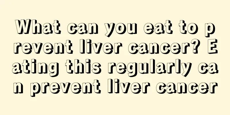 What can you eat to prevent liver cancer? Eating this regularly can prevent liver cancer