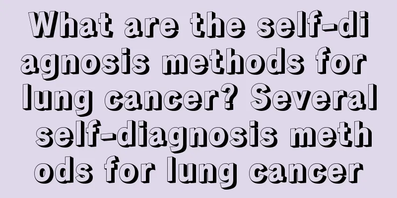 What are the self-diagnosis methods for lung cancer? Several self-diagnosis methods for lung cancer