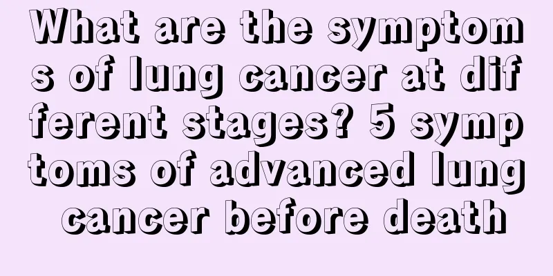 What are the symptoms of lung cancer at different stages? 5 symptoms of advanced lung cancer before death
